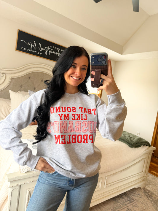 “That Sounds Like My Husbands Problem” Pullover